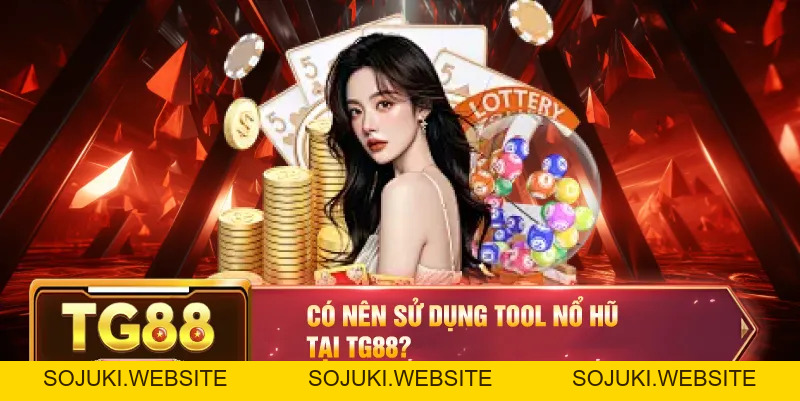 Tool Nổ Hũ Là Gì? Sự Thật Về Tool Nổ Hũ Khi Chơi Tại TG88