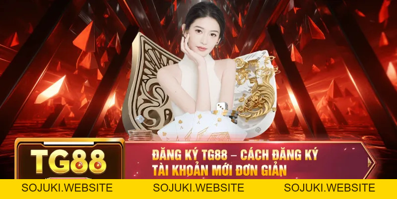 Đăng Ký TG88 – Hướng Dẫn Đăng Ký Tài Khoản Tham Gia Cá Cược