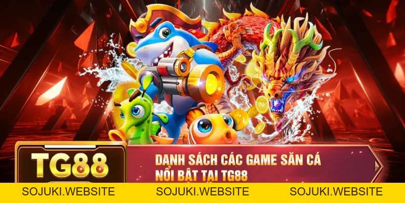 Bắn Cá TG88 – Khám Phá Sảnh Game Đỉnh Cao Với Phần Thưởng Khủng