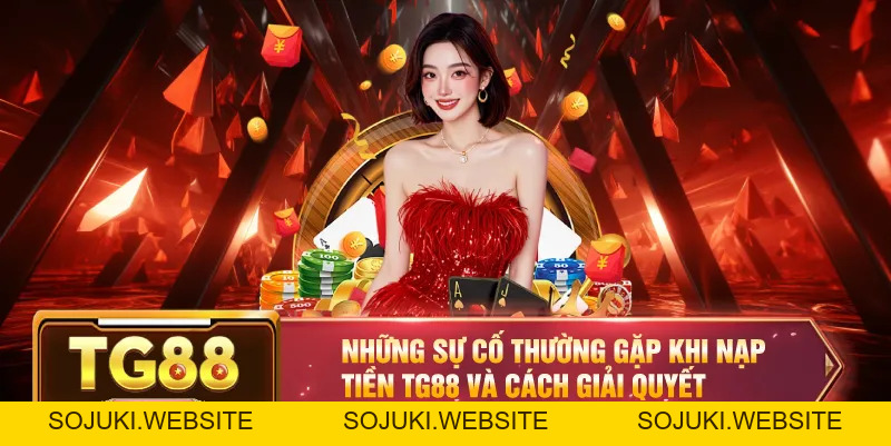 Nạp Tiền TG88 – Hướng Dẫn Chi Tiết Quy Trình Nhanh Chóng