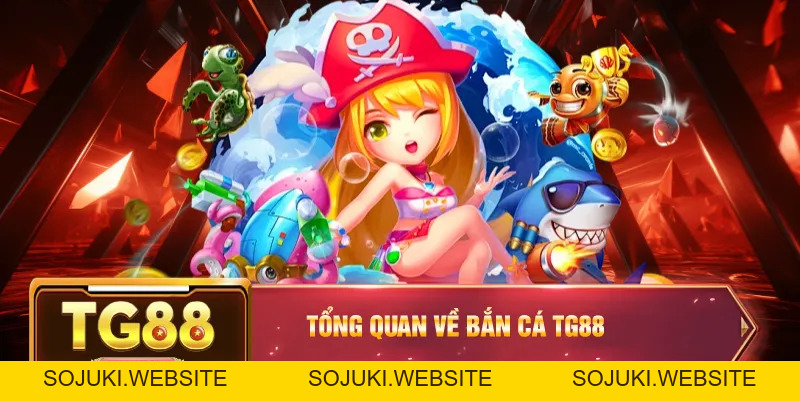 Bắn Cá TG88 – Khám Phá Sảnh Game Đỉnh Cao Với Phần Thưởng Khủng